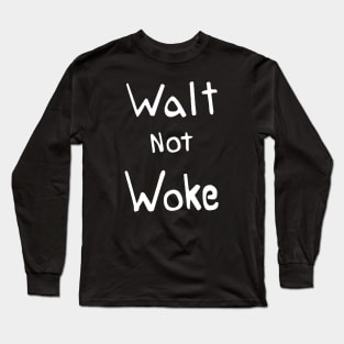 Walt not woke Long Sleeve T-Shirt